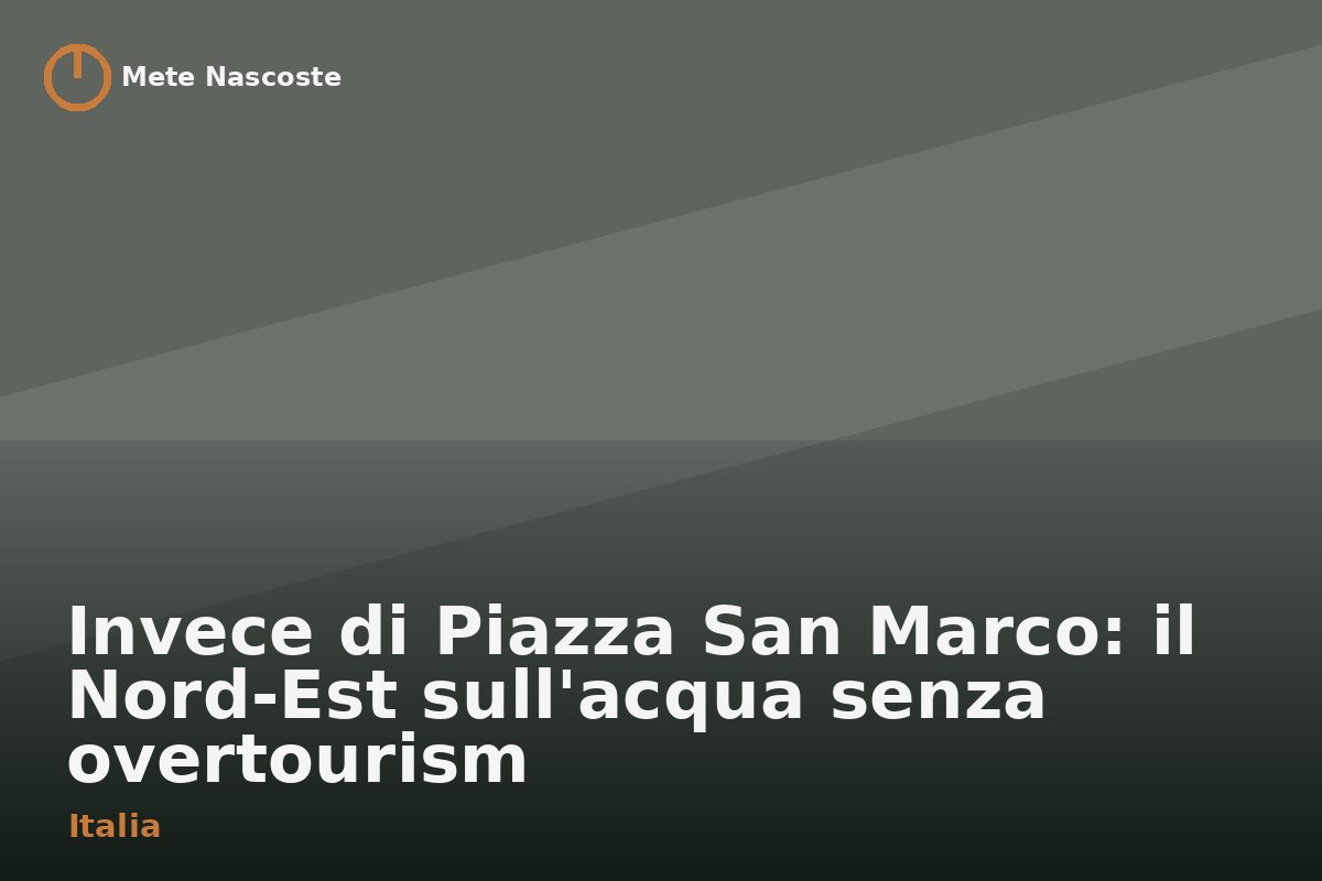 Invece di Piazza San Marco: il Nord-Est sull'acqua senza overtourism