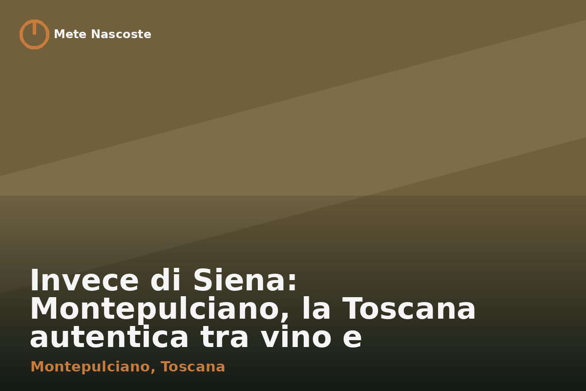 Invece di Siena: Montepulciano, la Toscana autentica tra vino e rinascimento