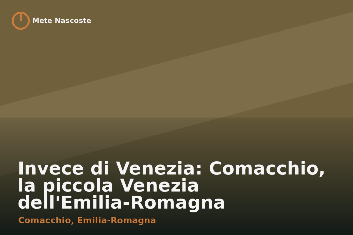 Invece di Venezia: Comacchio, la piccola Venezia dell'Emilia-Romagna