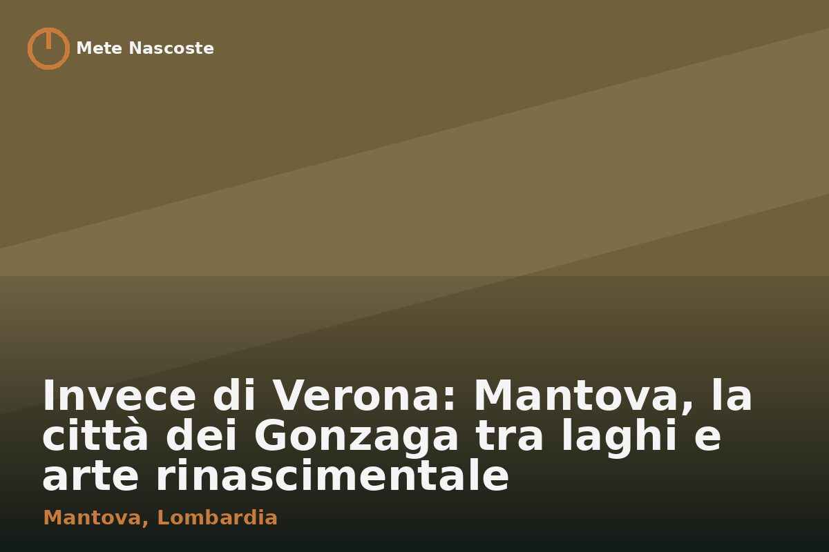Invece di Verona: Mantova, la città dei Gonzaga tra laghi e arte rinascimentale