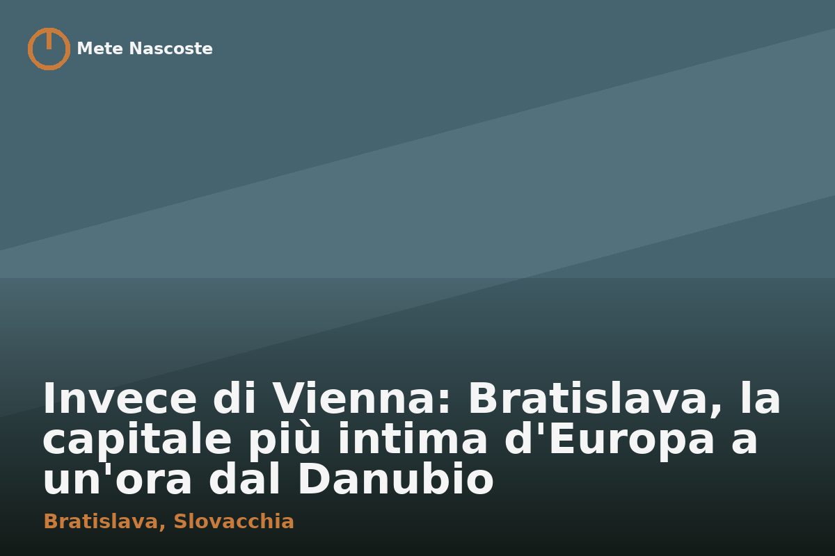 Invece di Vienna: Bratislava, la capitale più intima d'Europa a un'ora dal Danubio