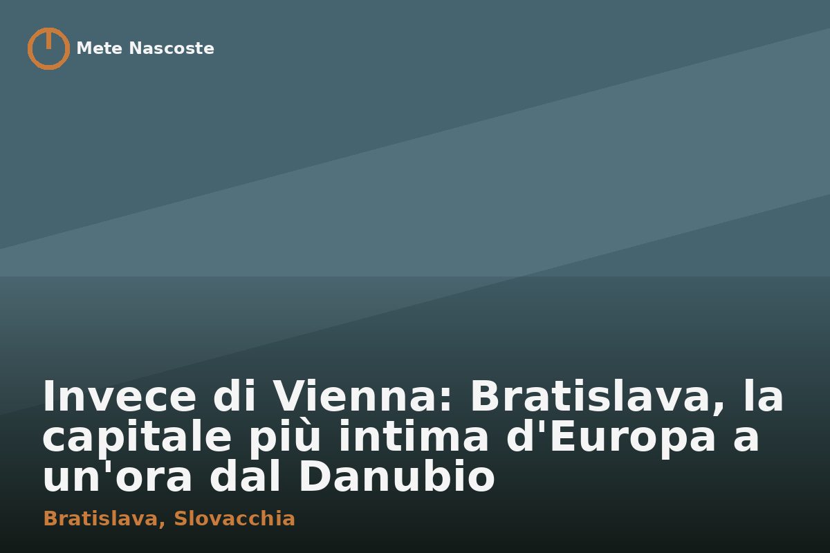 Invece di Vienna: Bratislava, la capitale più intima d'Europa a un'ora dal Danubio