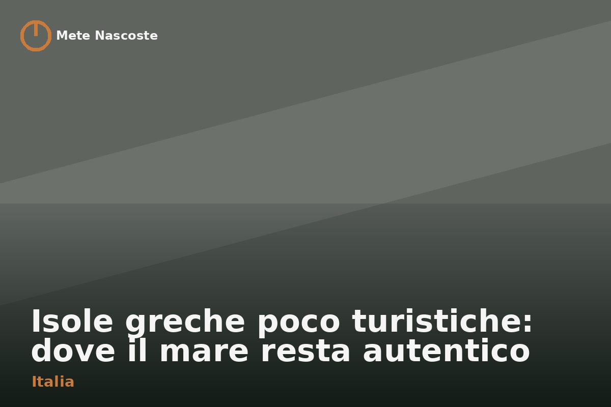 Isole greche poco turistiche: dove il mare resta autentico
