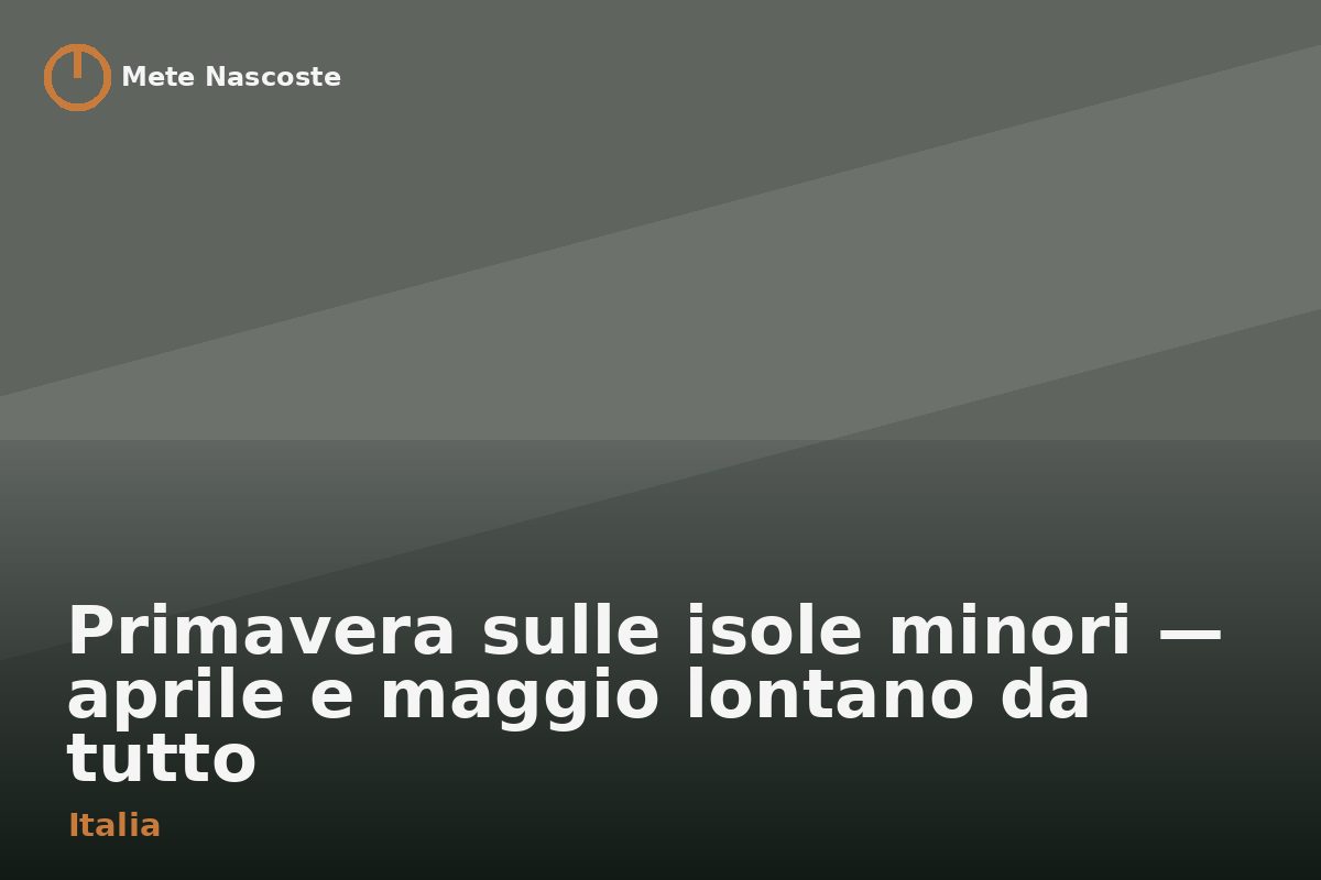 Primavera sulle isole minori — aprile e maggio lontano da tutto