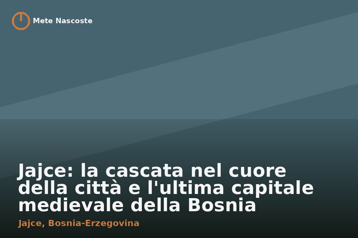 Jajce: la cascata nel cuore della città e l'ultima capitale medievale della Bosnia