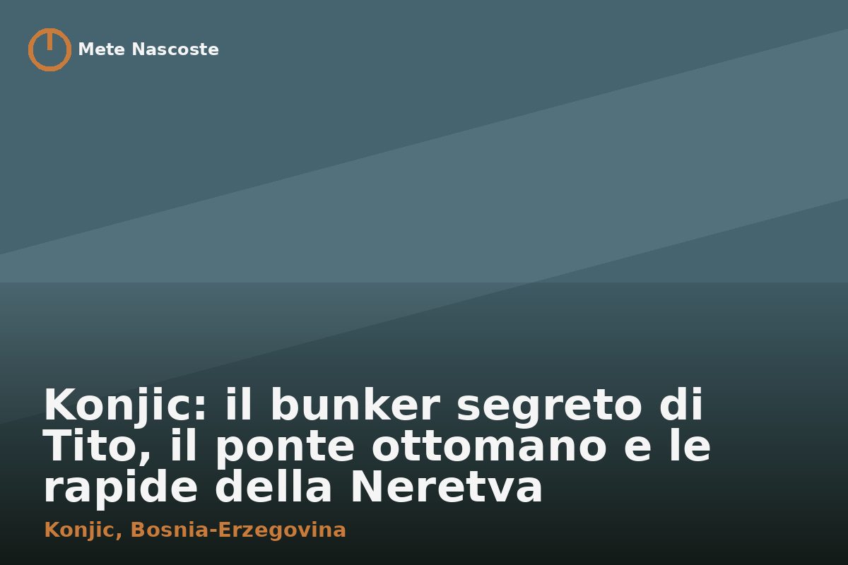 Konjic: il bunker segreto di Tito, il ponte ottomano e le rapide della Neretva