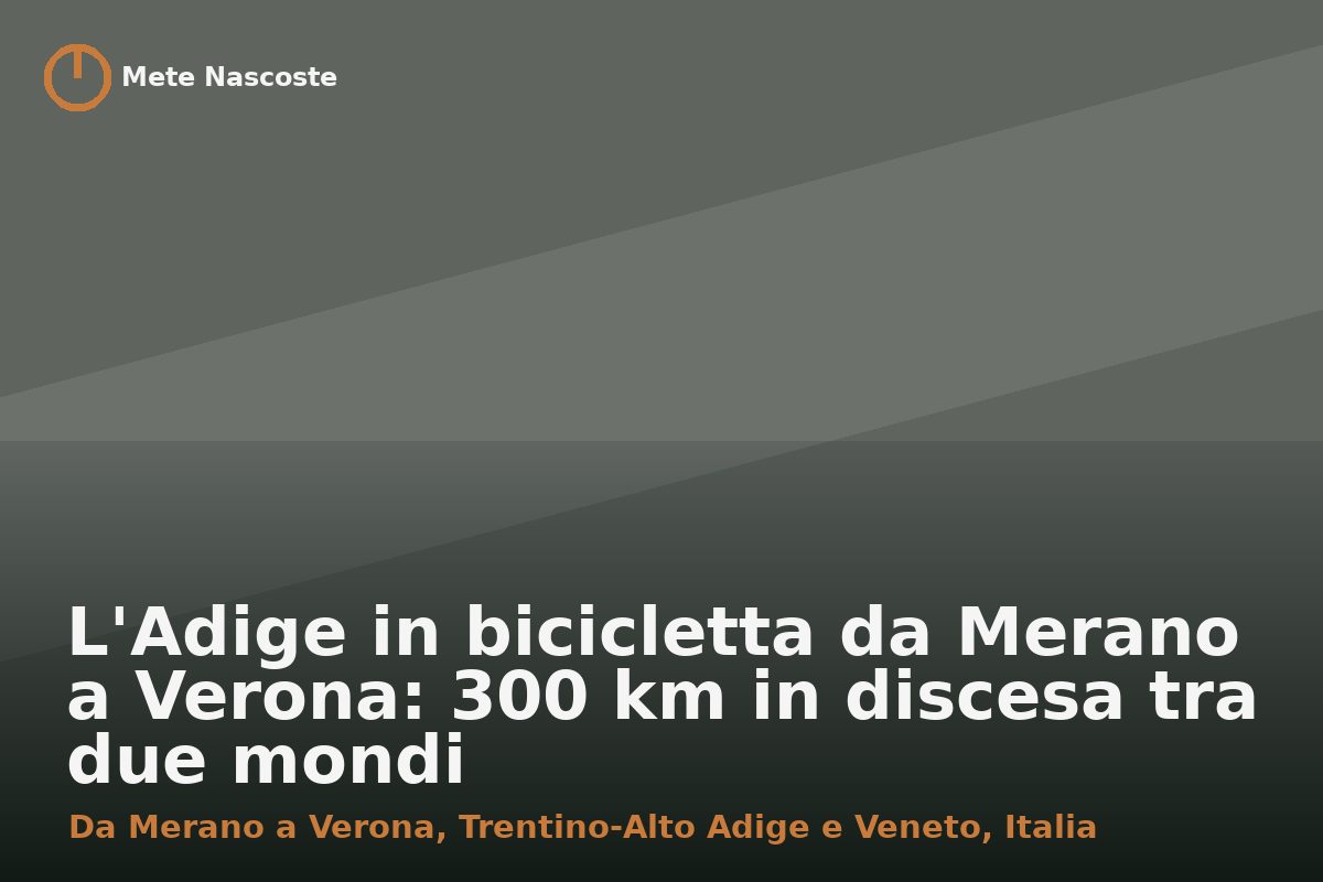 L'Adige in bicicletta da Merano a Verona: 300 km in discesa tra due mondi