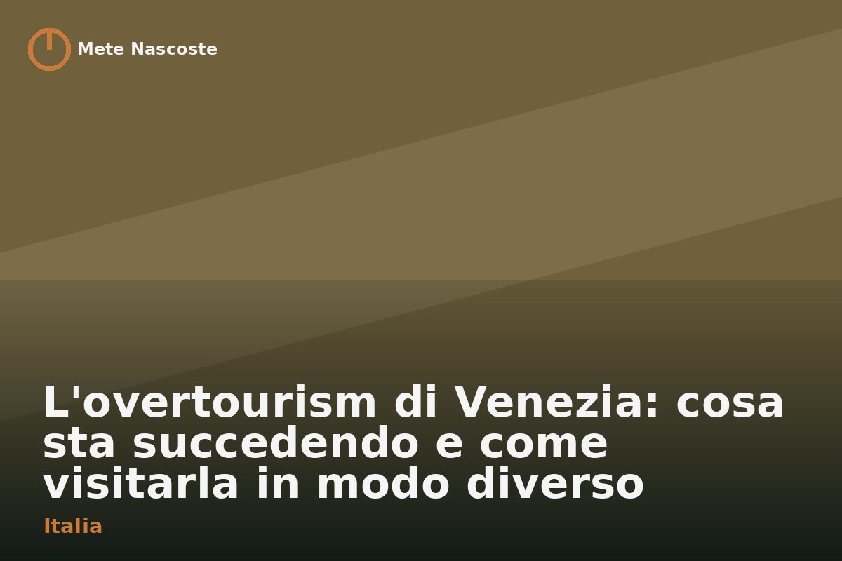L'overtourism di Venezia: cosa sta succedendo e come visitarla in modo diverso