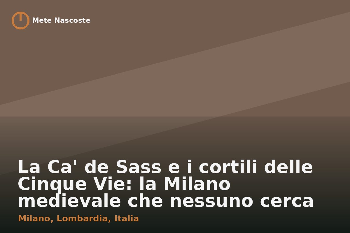 La Ca' de Sass e i cortili delle Cinque Vie: la Milano medievale che nessuno cerca