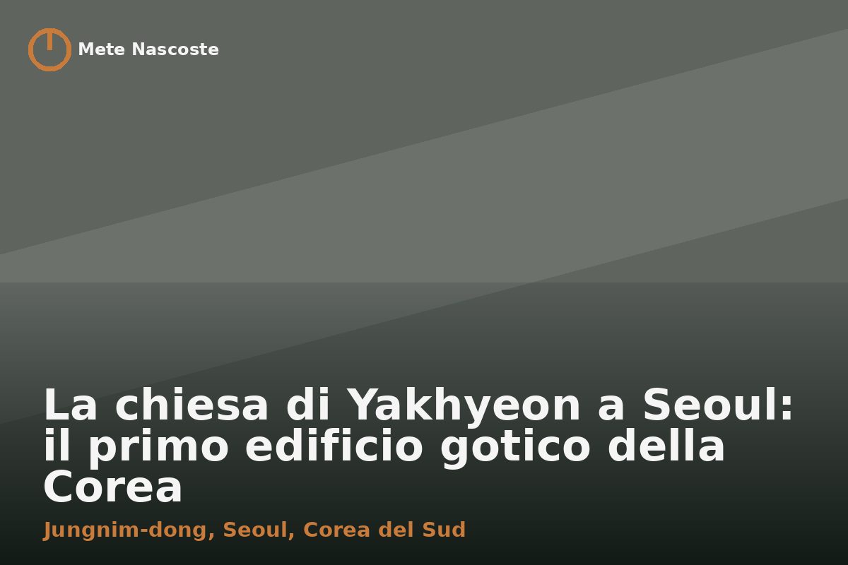 La chiesa di Yakhyeon a Seoul: il primo edificio gotico della Corea