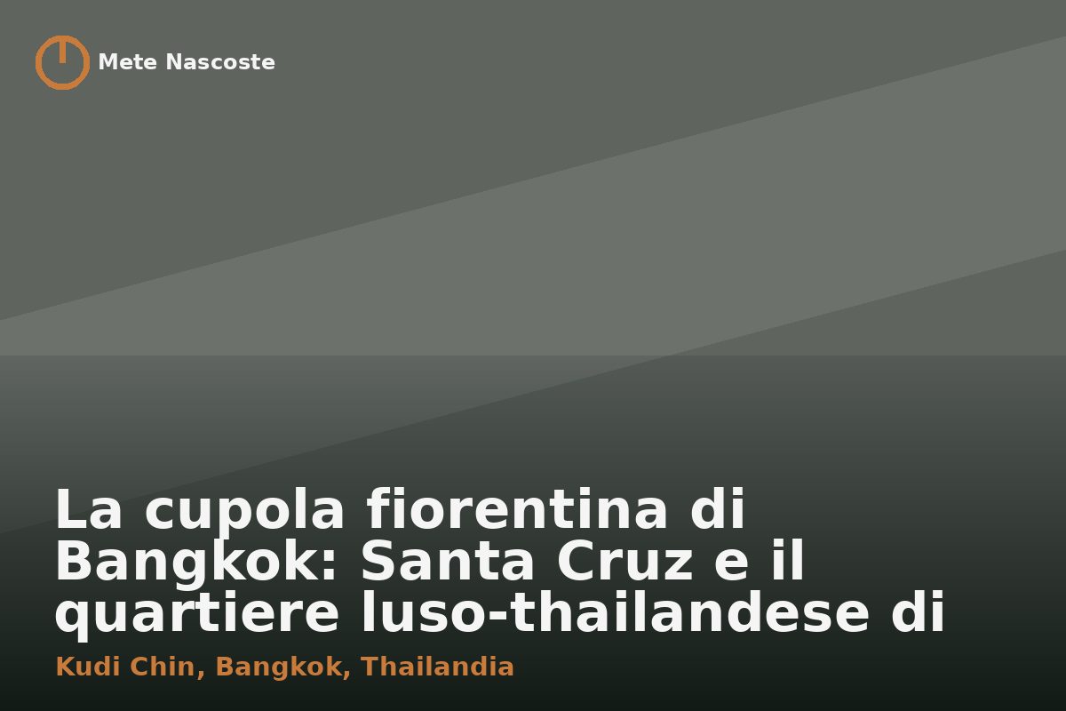 La cupola fiorentina di Bangkok: Santa Cruz e il quartiere luso-thailandese di Kudi Chin