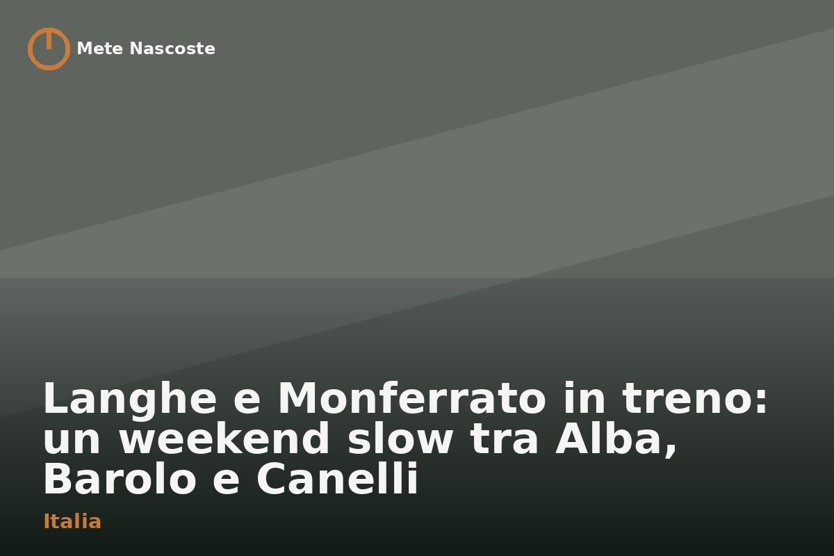 Langhe e Monferrato in treno: un weekend slow tra Alba, Barolo e Canelli