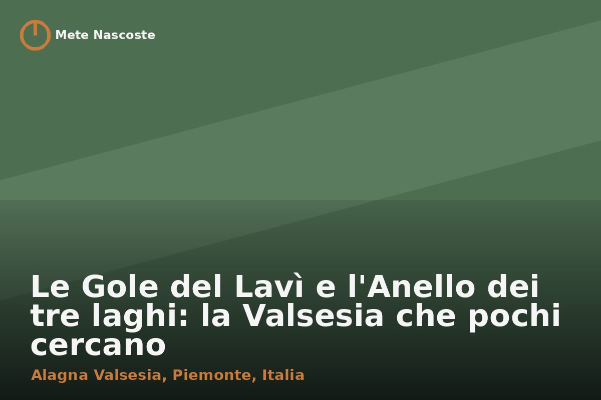 Le Gole del Lavì e l'Anello dei tre laghi: la Valsesia che pochi cercano
