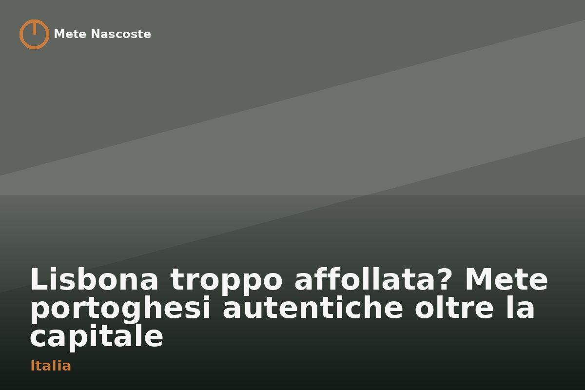 Lisbona troppo affollata? Mete portoghesi autentiche oltre la capitale