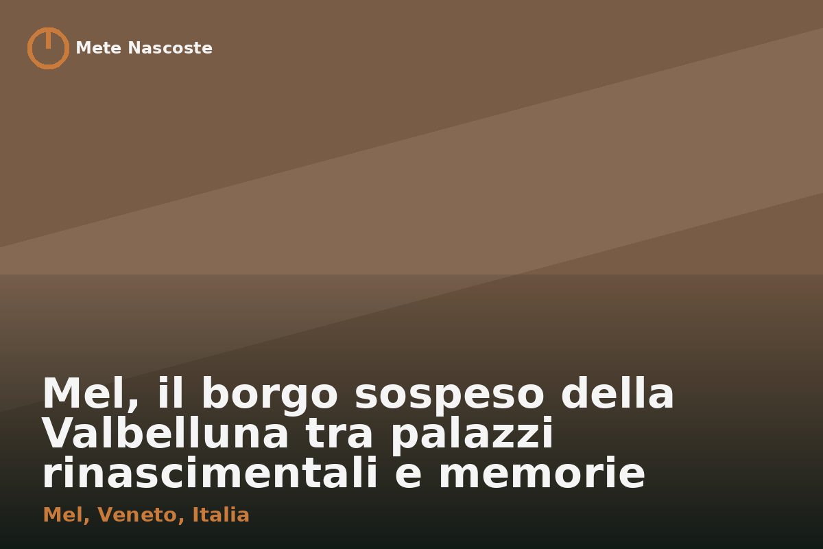 Mel, il borgo sospeso della Valbelluna tra palazzi rinascimentali e memorie paleovenete