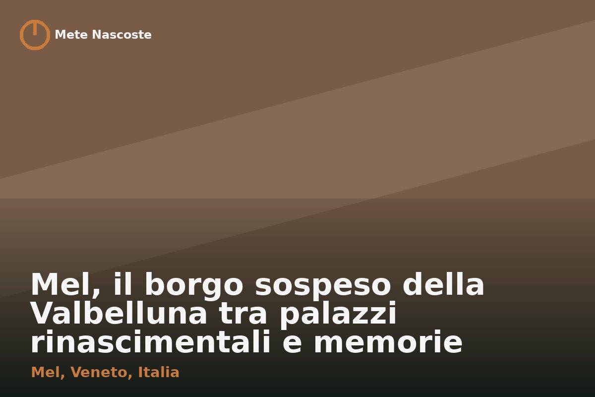 Mel, il borgo sospeso della Valbelluna tra palazzi rinascimentali e memorie paleovenete