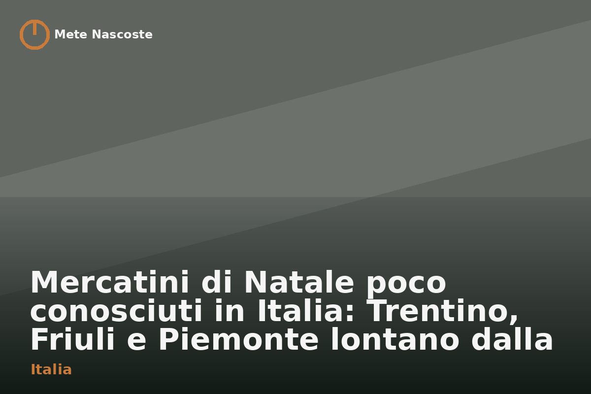 Mercatini di Natale poco conosciuti in Italia: Trentino, Friuli e Piemonte lontano dalla folla