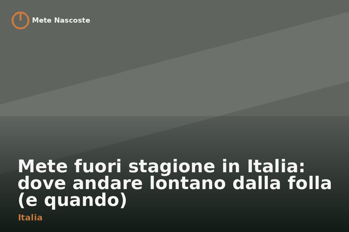 Mete fuori stagione in Italia: dove andare lontano dalla folla (e quando)