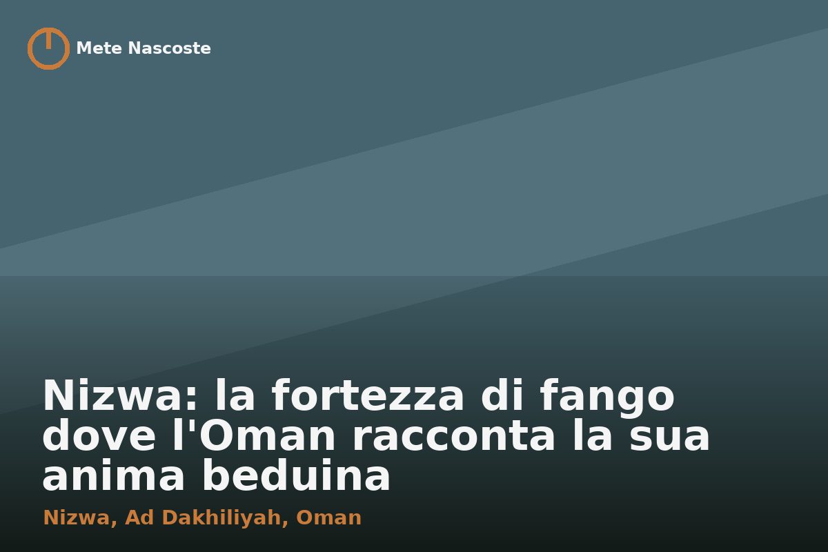 Nizwa: la fortezza di fango dove l'Oman racconta la sua anima beduina