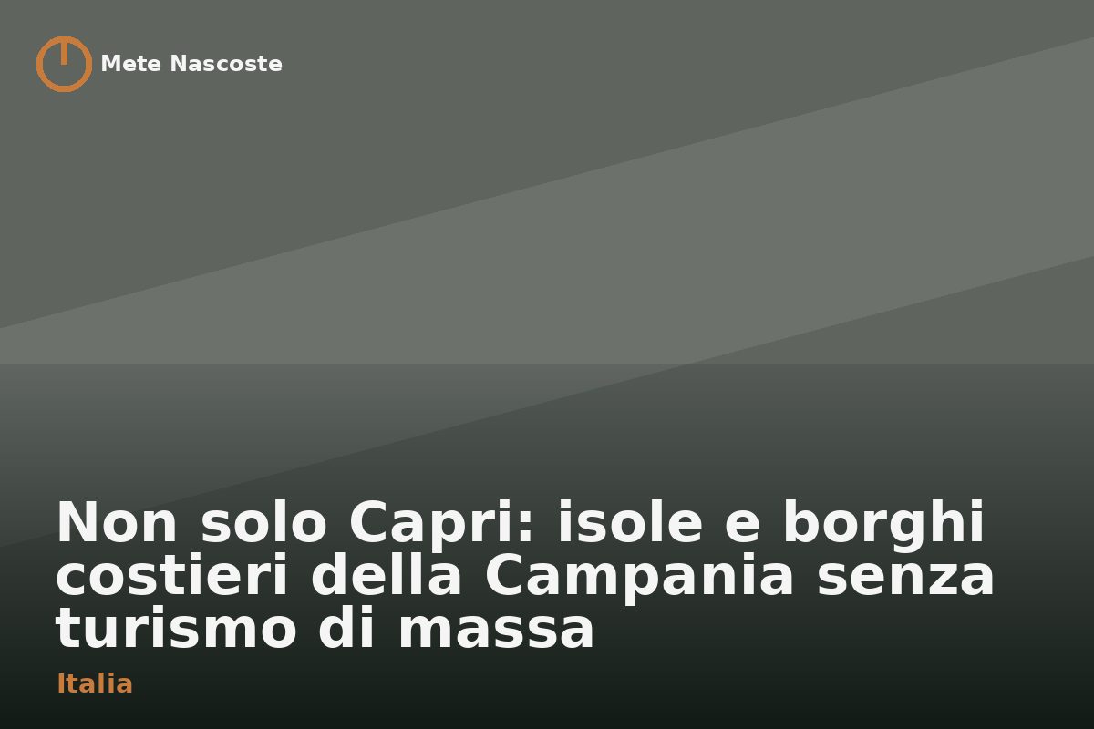 Non solo Capri: isole e borghi costieri della Campania senza turismo di massa