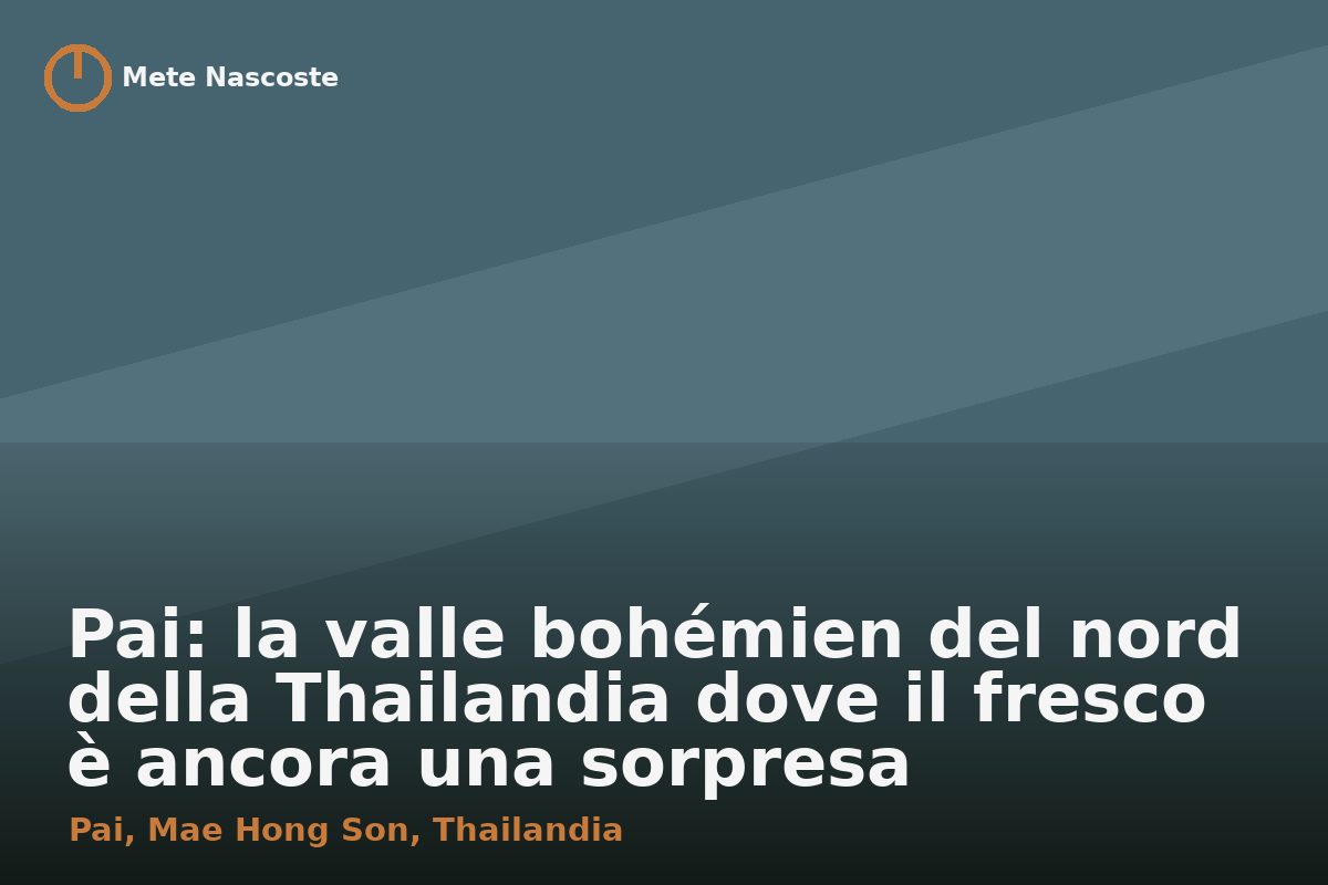 Pai: la valle bohémien del nord della Thailandia dove il fresco è ancora una sorpresa
