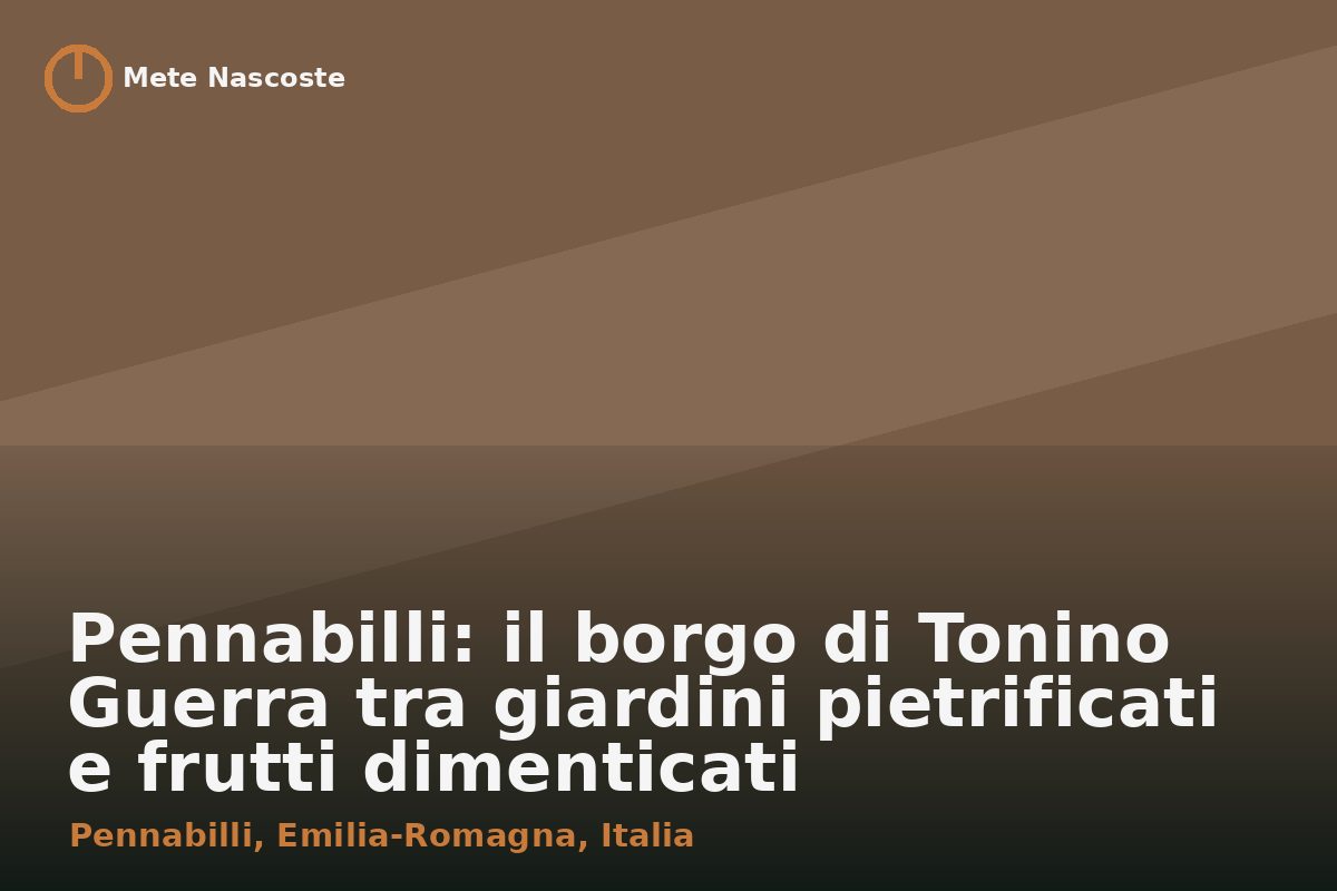 Pennabilli: il borgo di Tonino Guerra tra giardini pietrificati e frutti dimenticati