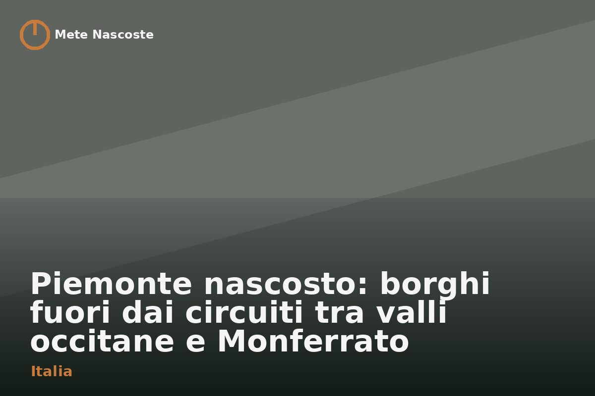 Piemonte nascosto: borghi fuori dai circuiti tra valli occitane e Monferrato