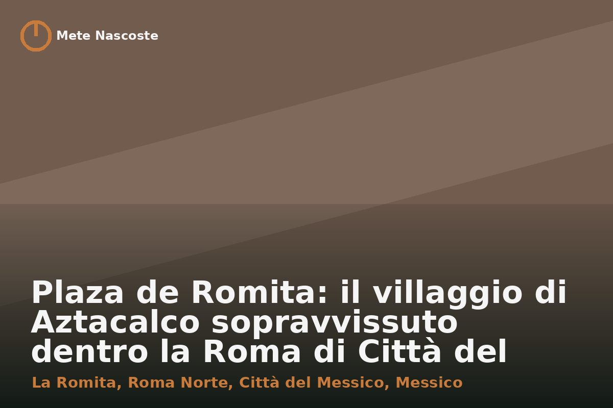 Plaza de Romita: il villaggio di Aztacalco sopravvissuto dentro la Roma di Città del Messico