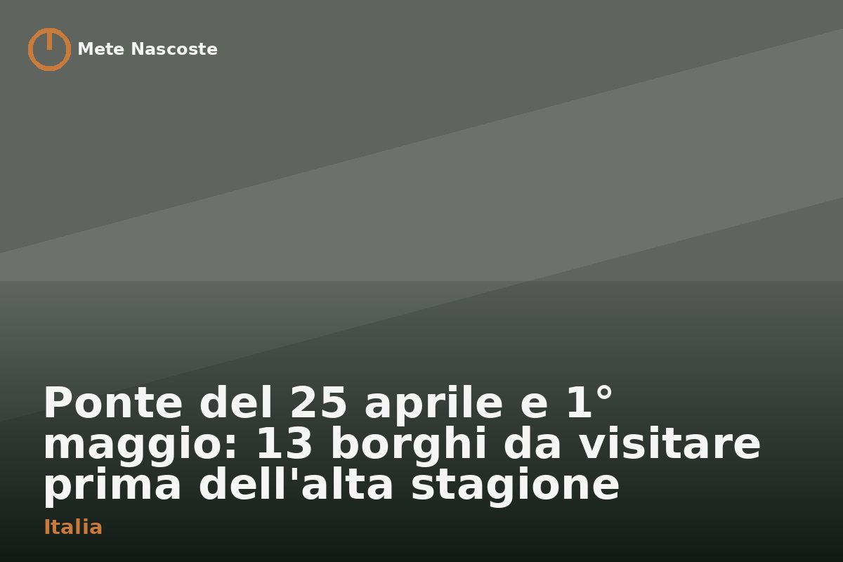 Ponte del 25 aprile e 1° maggio: 13 borghi da visitare prima dell'alta stagione