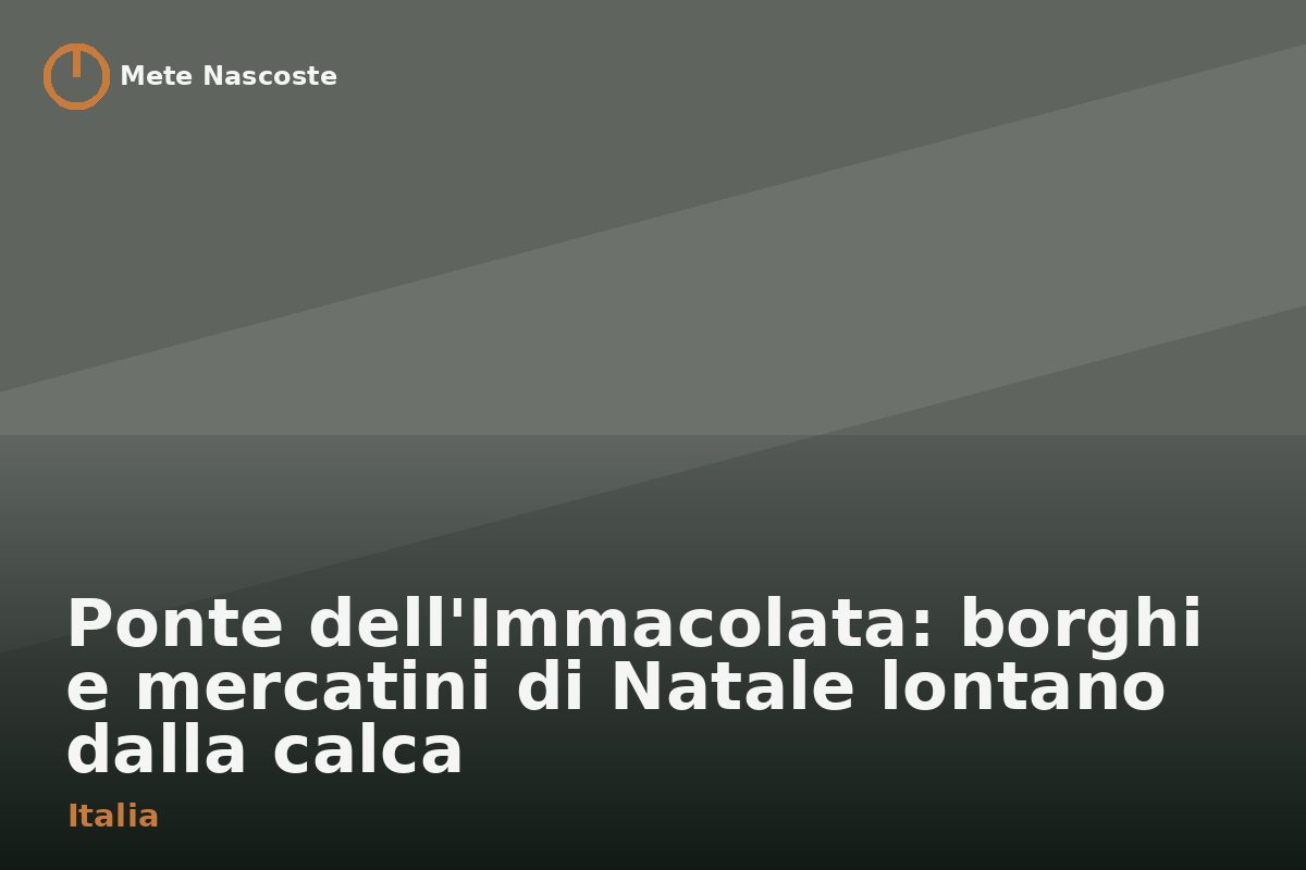 Ponte dell'Immacolata: borghi e mercatini di Natale lontano dalla calca