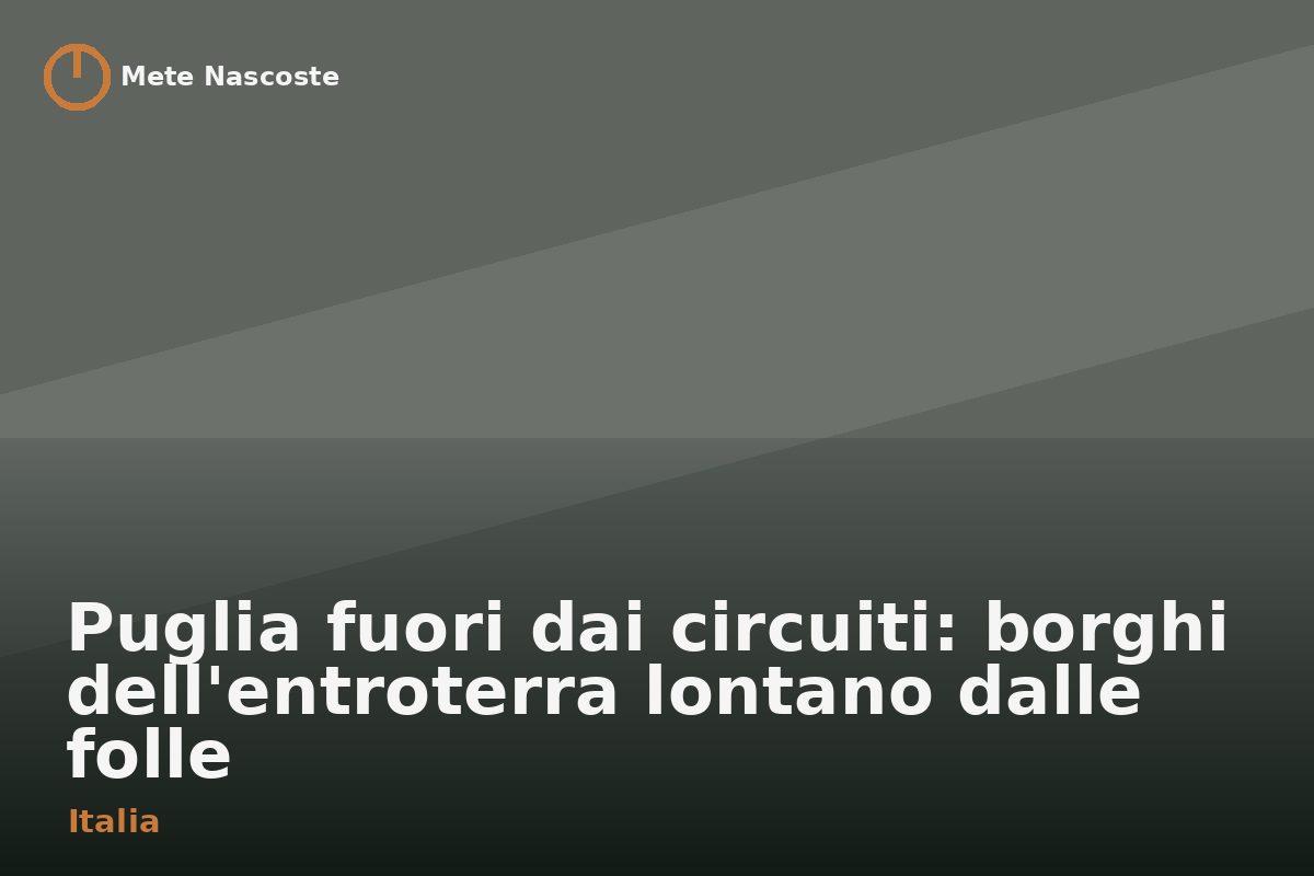 Puglia fuori dai circuiti: borghi dell'entroterra lontano dalle folle
