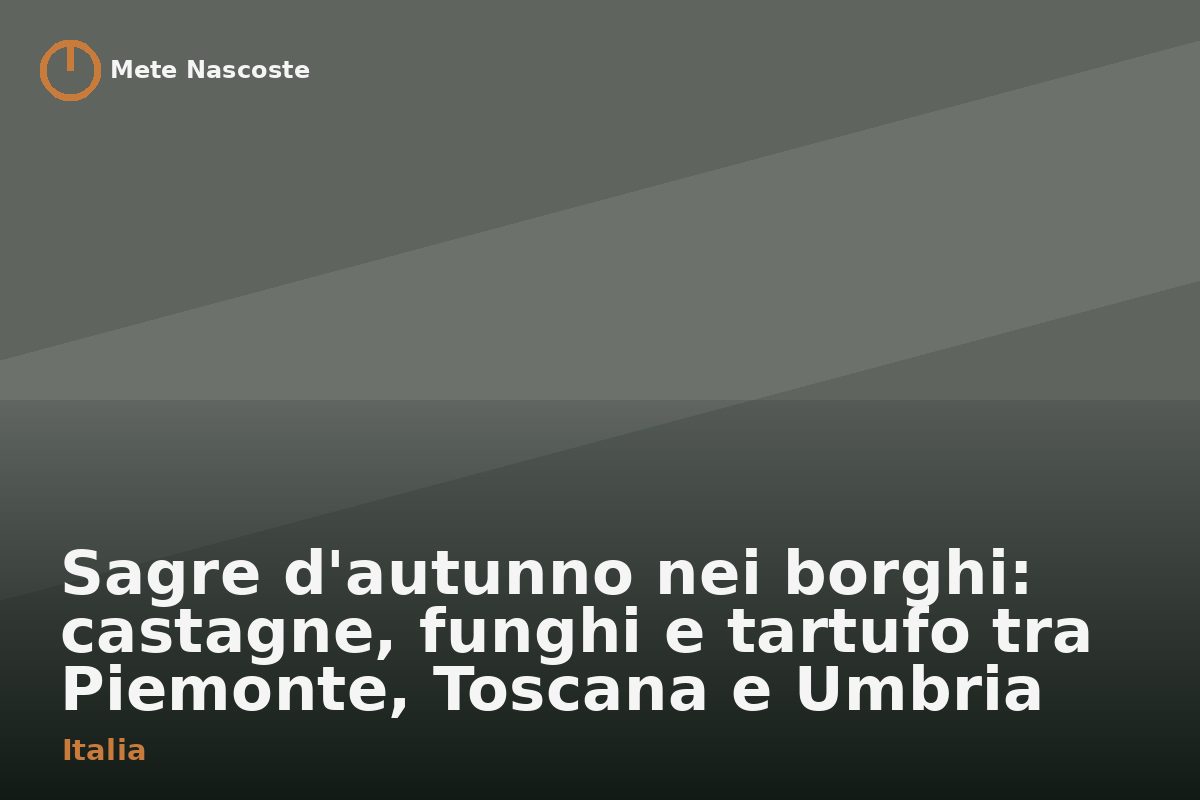 Sagre d'autunno nei borghi: castagne, funghi e tartufo tra Piemonte, Toscana e Umbria