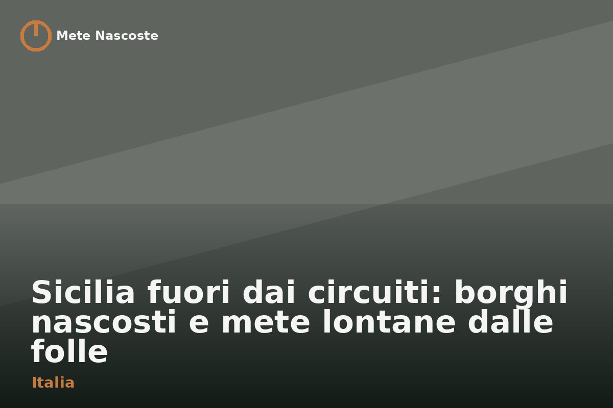 Sicilia fuori dai circuiti: borghi nascosti e mete lontane dalle folle