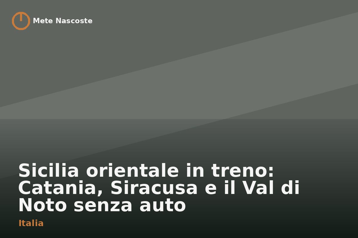 Sicilia orientale in treno: Catania, Siracusa e il Val di Noto senza auto