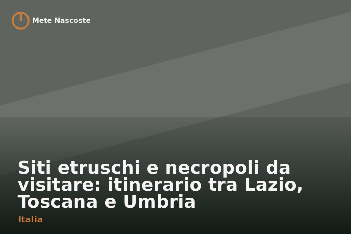 Siti etruschi e necropoli da visitare: itinerario tra Lazio, Toscana e Umbria