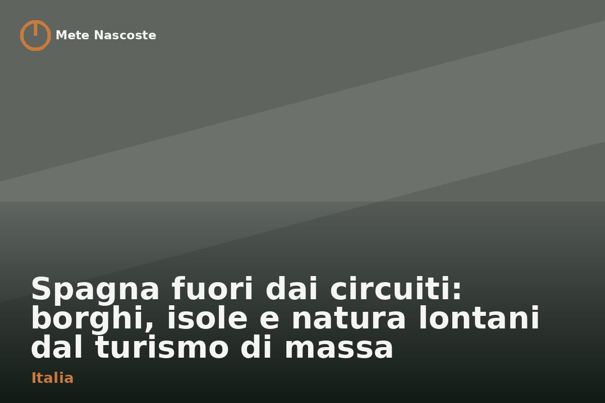 Spagna fuori dai circuiti: borghi, isole e natura lontani dal turismo di massa