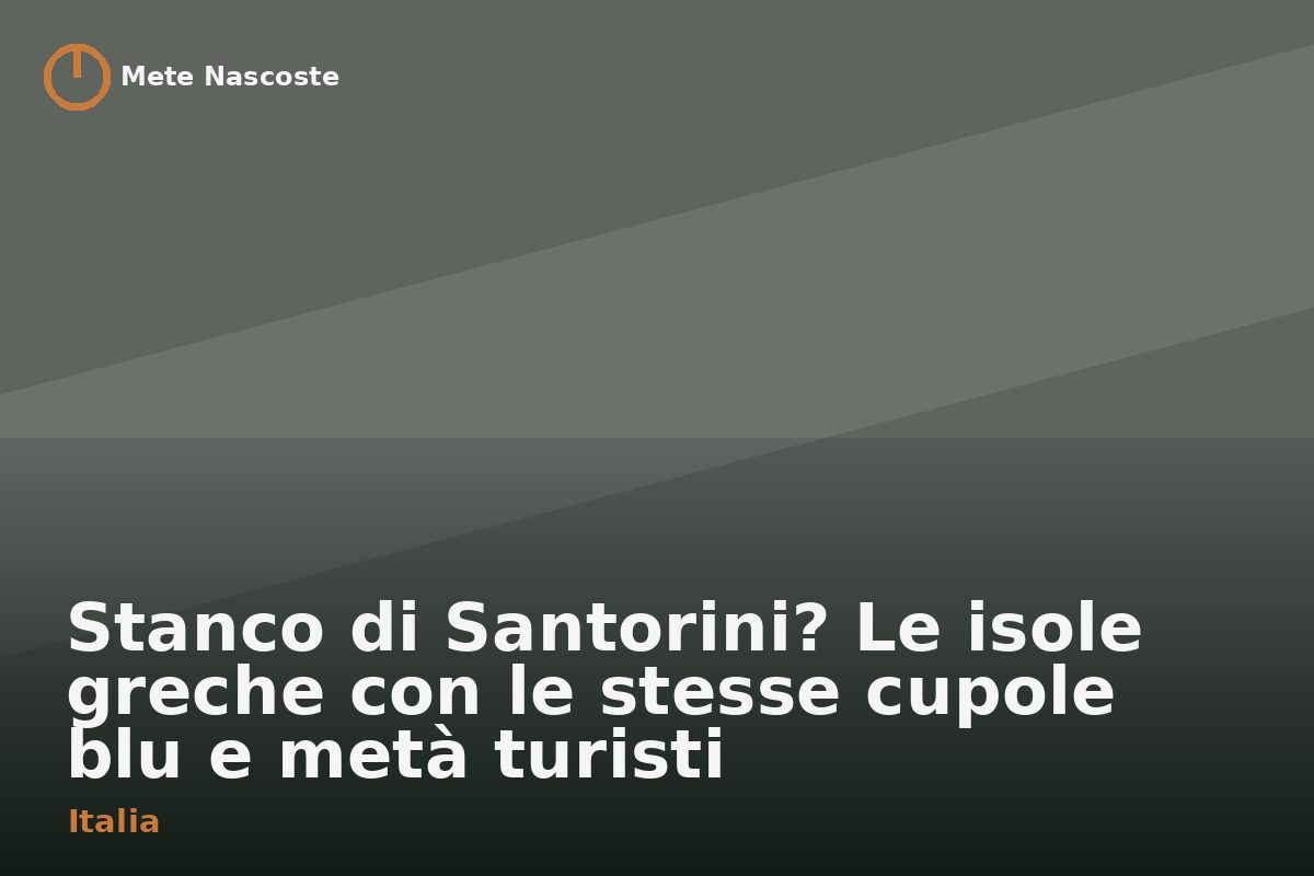 Stanco di Santorini? Le isole greche con le stesse cupole blu e metà turisti