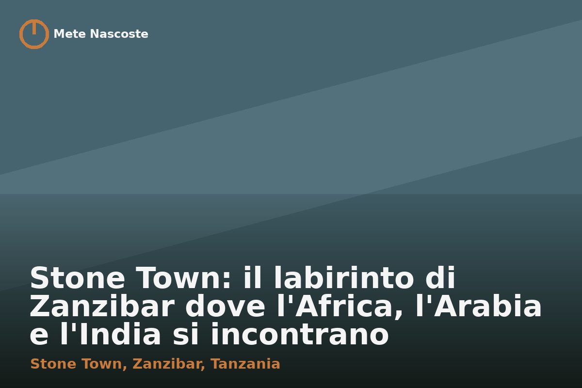 Stone Town: il labirinto di Zanzibar dove l'Africa, l'Arabia e l'India si incontrano