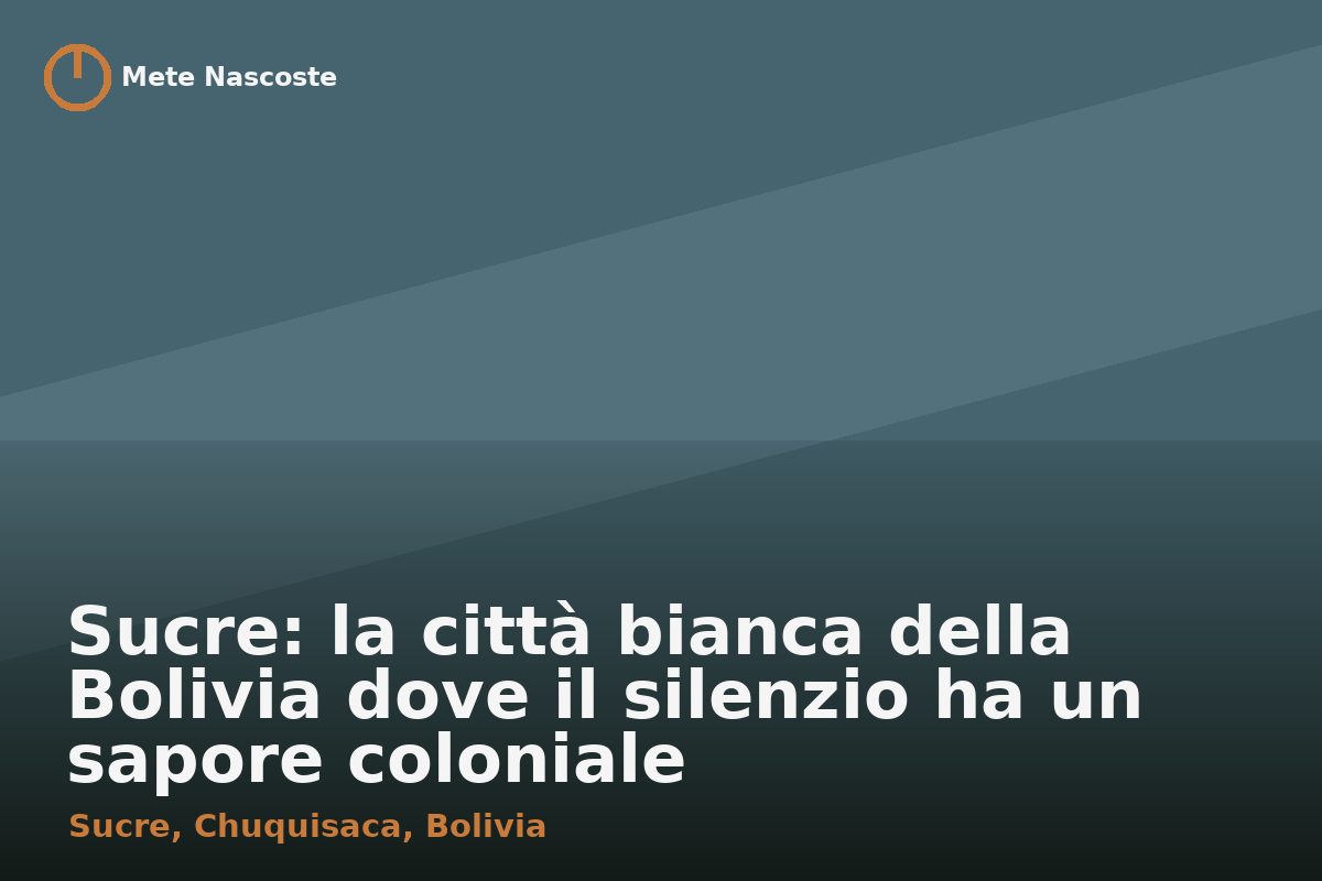 Sucre: la città bianca della Bolivia dove il silenzio ha un sapore coloniale
