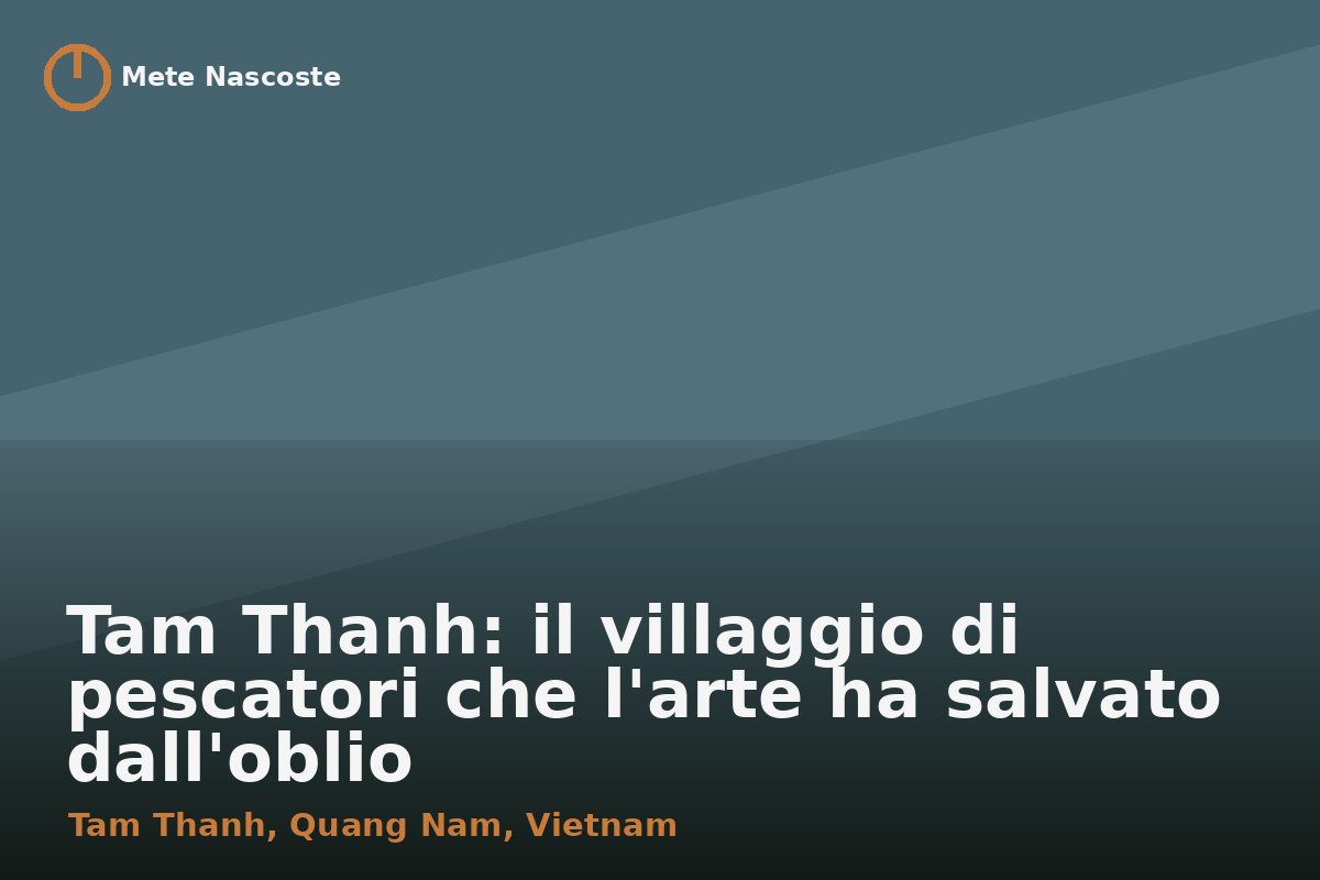 Tam Thanh: il villaggio di pescatori che l'arte ha salvato dall'oblio