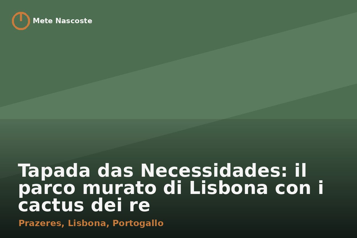 Tapada das Necessidades: il parco murato di Lisbona con i cactus dei re