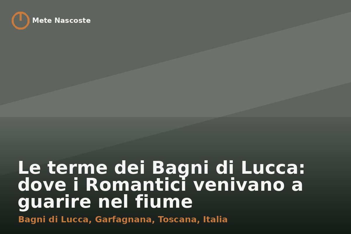 Le terme dei Bagni di Lucca: dove i Romantici venivano a guarire nel fiume