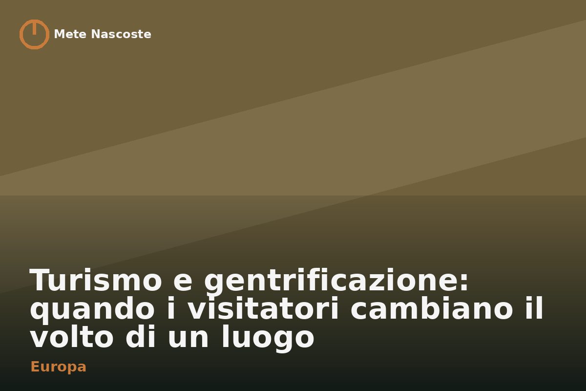 Turismo e gentrificazione: quando i visitatori cambiano il volto di un luogo