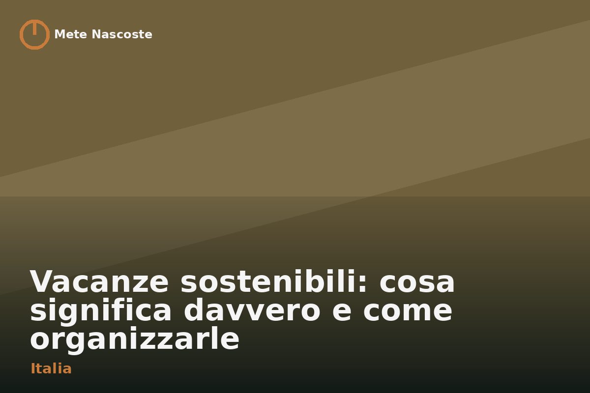 Vacanze sostenibili: cosa significa davvero e come organizzarle