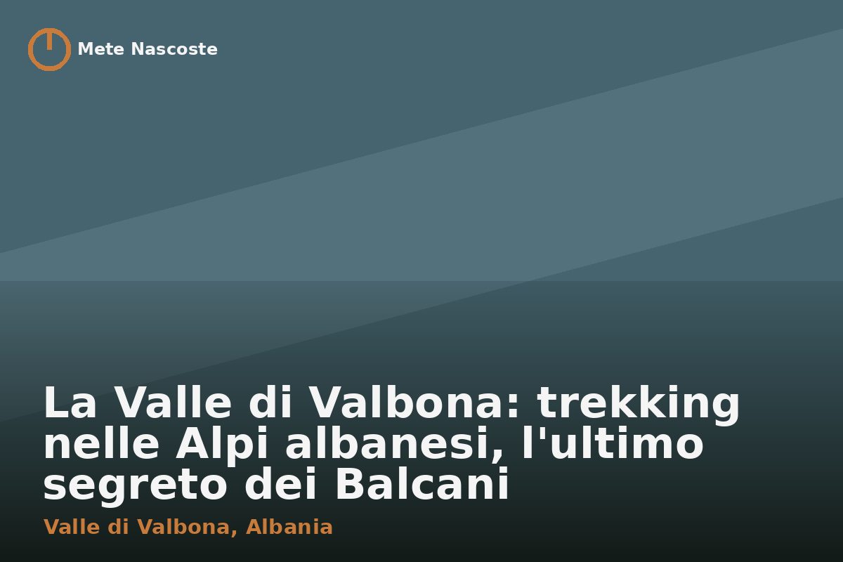 La Valle di Valbona: trekking nelle Alpi albanesi, l'ultimo segreto dei Balcani