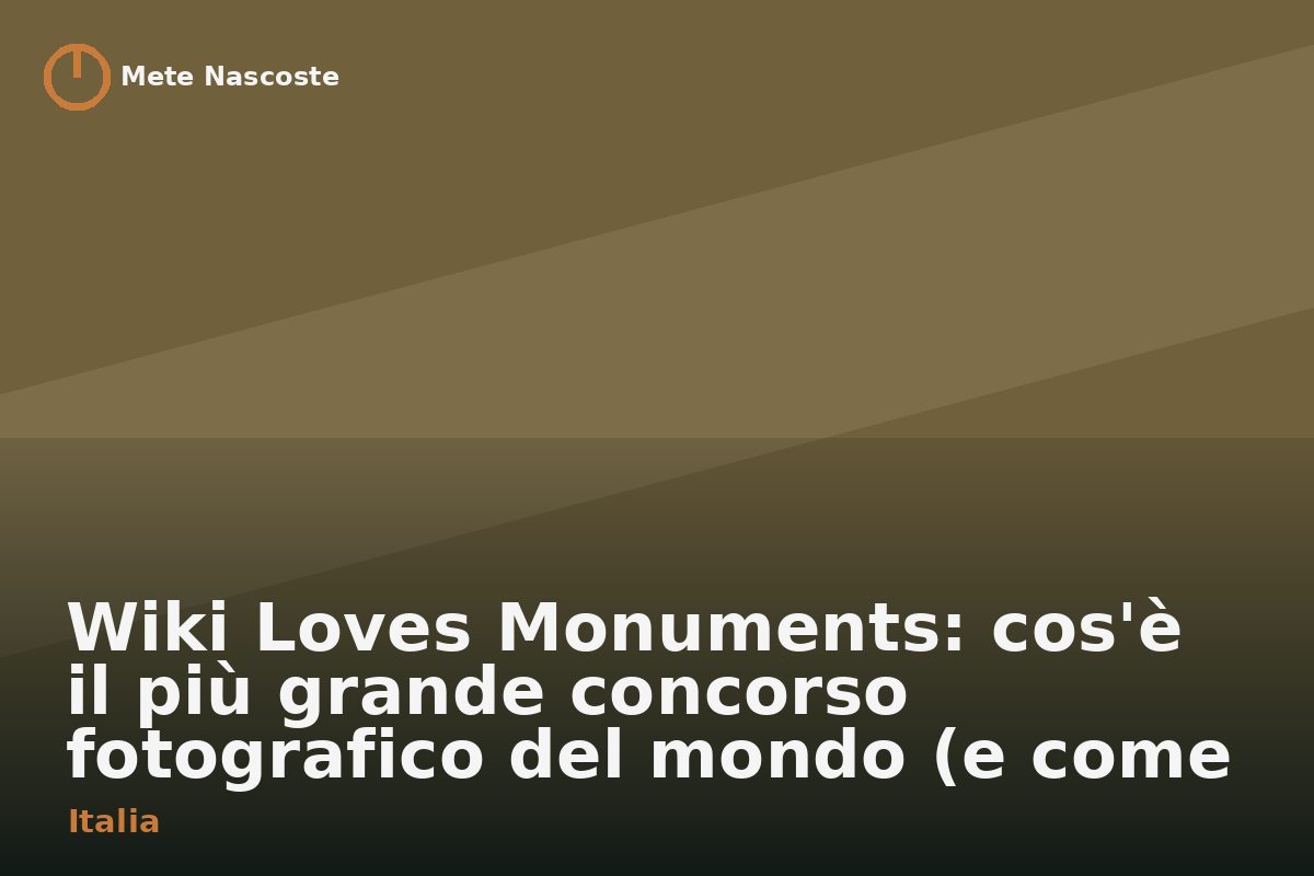 Wiki Loves Monuments: cos'è il più grande concorso fotografico del mondo (e come aiuta i luoghi nascosti)